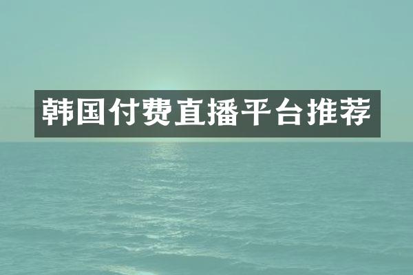 韩国付费直播平台推荐
