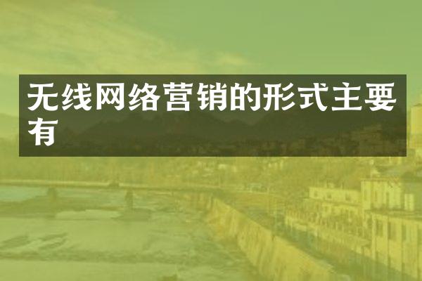 无线网络营销的形式主要有