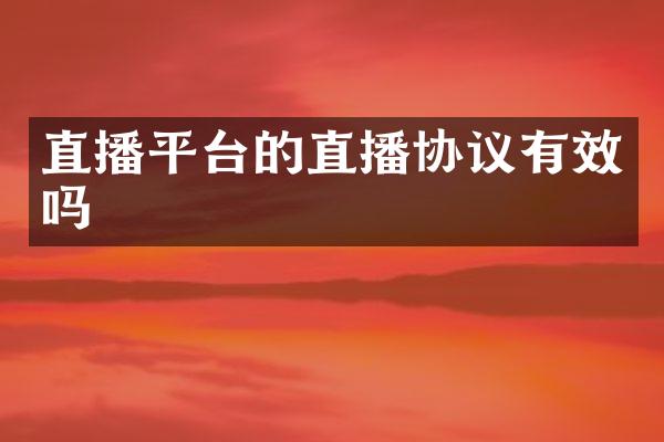 直播平台的直播协议有效吗