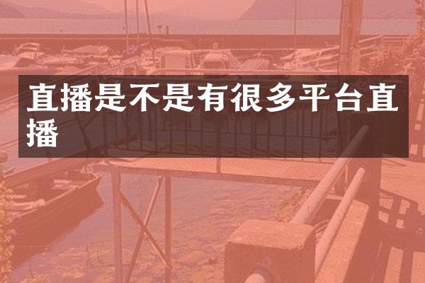 直播是不是有很多平台直播