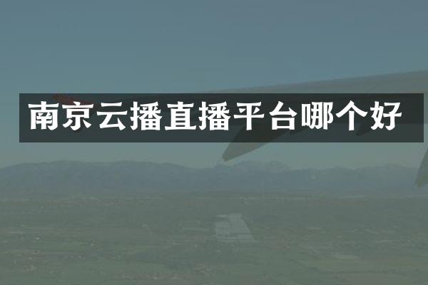 南京云播直播平台哪个好