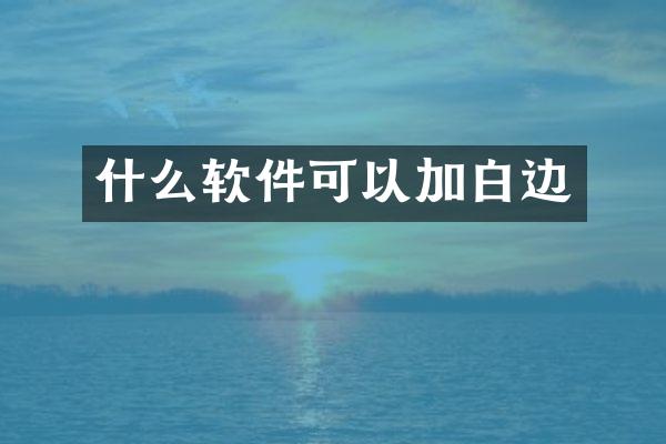 什么软件可以加白边