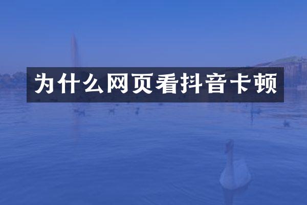 为什么网页看抖音卡顿