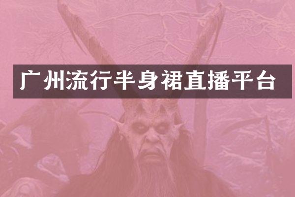 广州流行半身裙直播平台