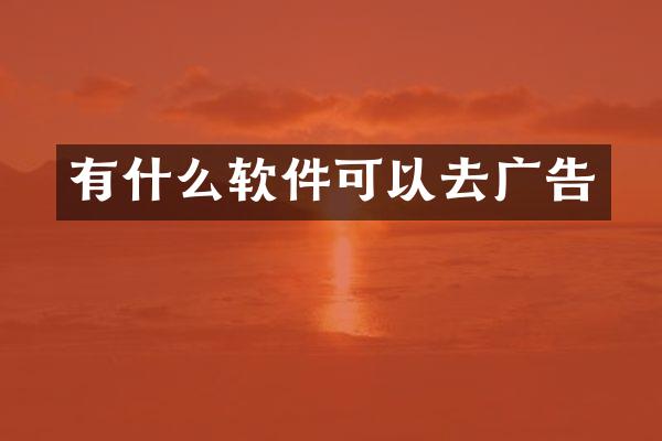 有什么软件可以去广告