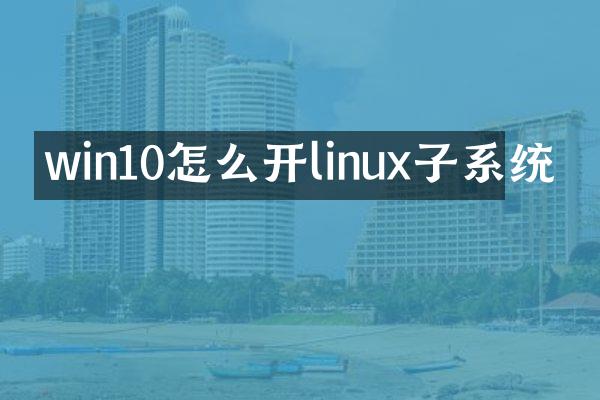 win10怎么开linux子系统