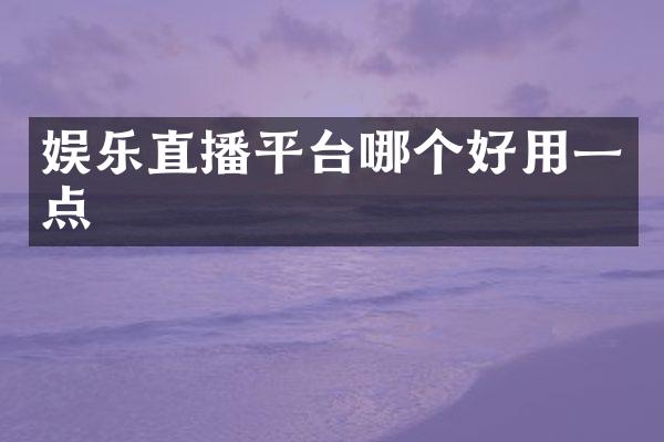 娱乐直播平台哪个好用一点