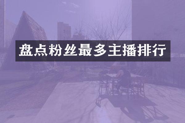 盘点粉丝最多主播排行