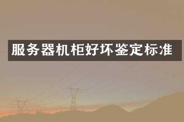 服务器机柜好坏鉴定标准