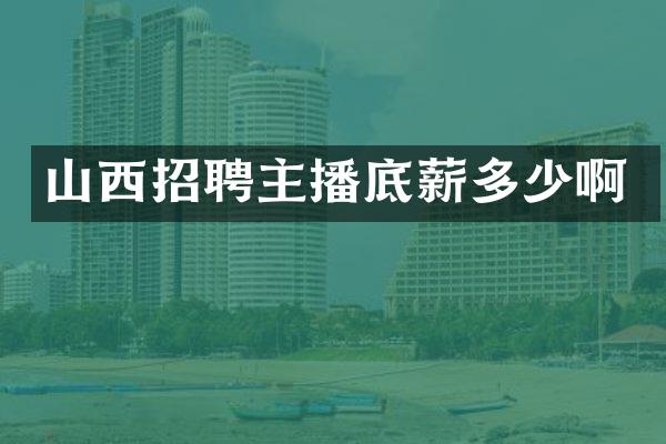 山西招聘主播底薪多少啊