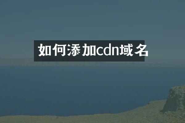 如何添加cdn域名