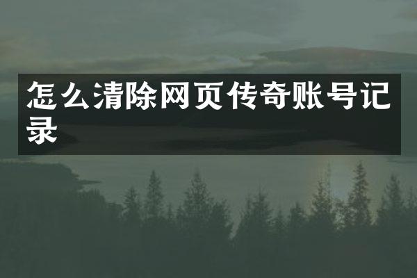 怎么清除网页传奇账号记录