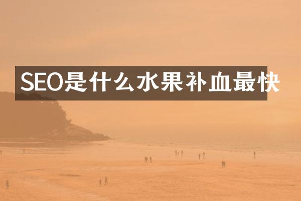 SEO是什么水果补血最快