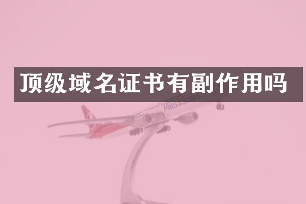 顶级域名证书有副作用吗