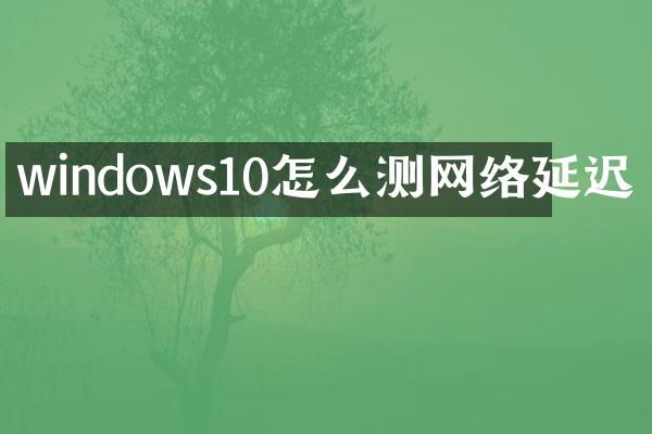 windows10怎么测网络延迟