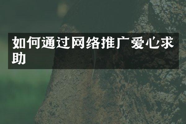 如何通过网络推广爱心求助