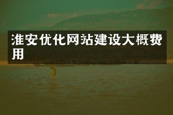 淮安优化网站建设大概费用