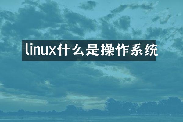 linux什么是操作系统