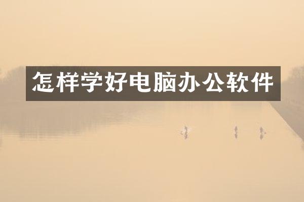 怎样学好电脑办公软件