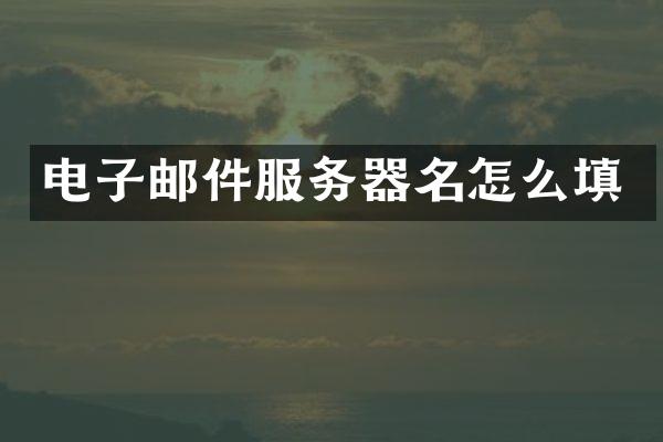 电子邮件服务器名怎么填
