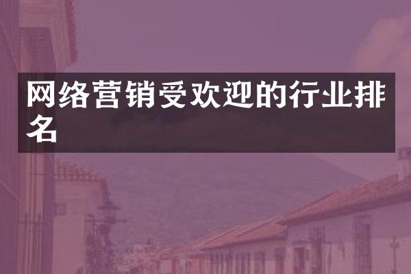 网络营销受欢迎的行业排名