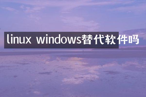 linux windows替代软件吗