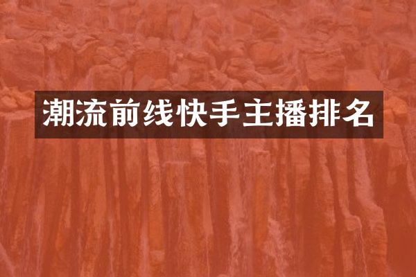 潮流前线快手主播排名