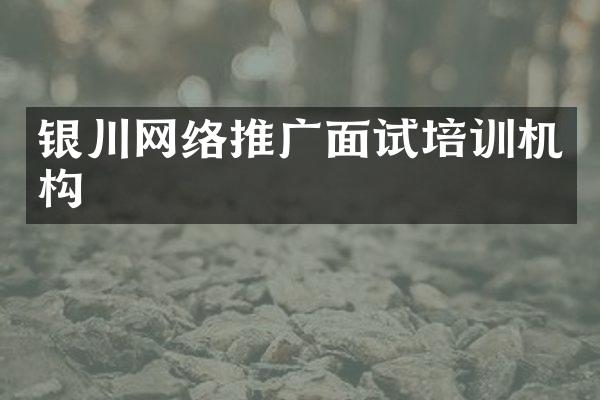 银川网络推广面试培训机构