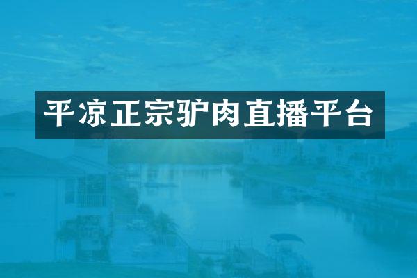 平凉正宗驴肉直播平台