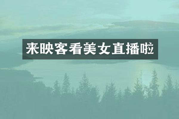 来映客看美女直播啦