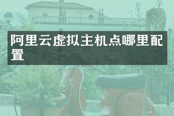 阿里云虚拟主机点哪里配置