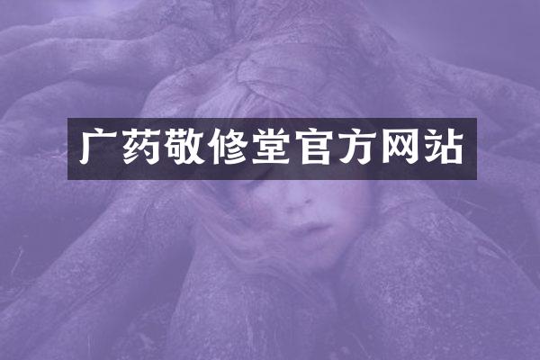 广药敬修堂官方网站