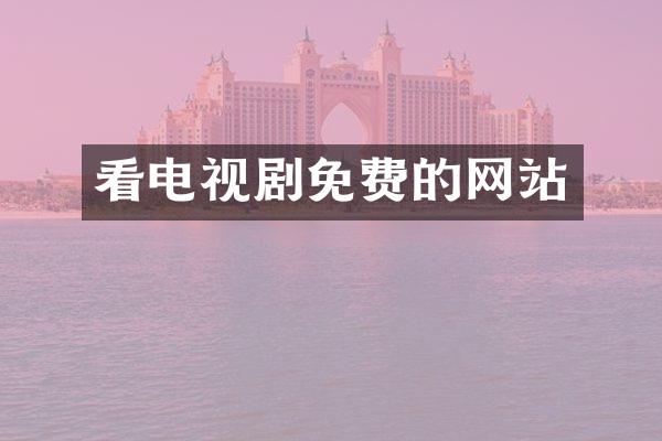 看电视剧免费的网站
