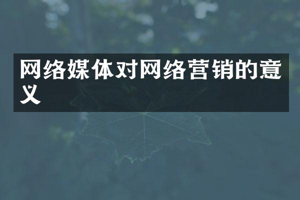 网络媒体对网络营销的意义