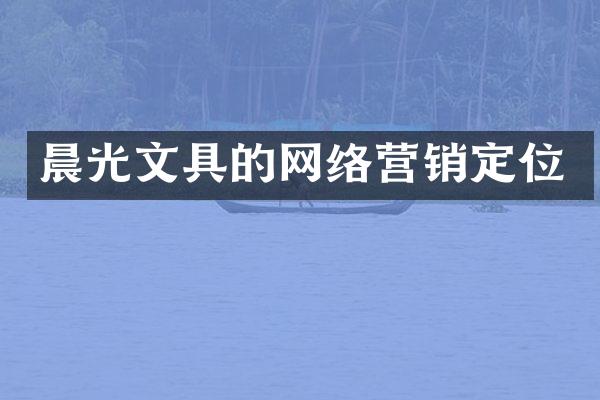 晨光文具的网络营销定位