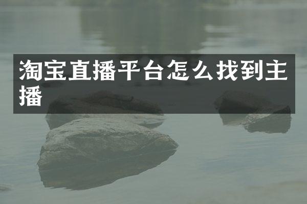 淘宝直播平台怎么找到主播