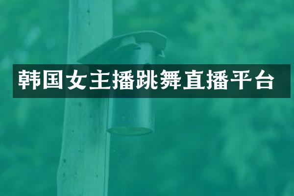 韩国女主播跳舞直播平台