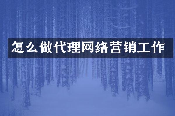 怎么做代理网络营销工作