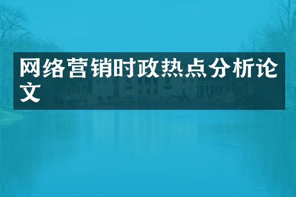 网络营销时政热点分析论文