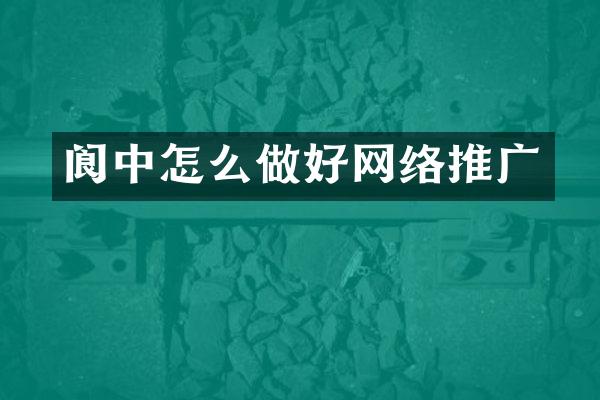 阆中怎么做好网络推广