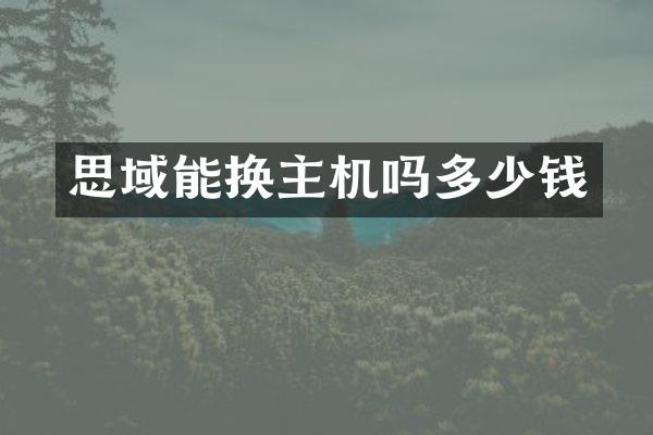 思域能换主机吗多少钱