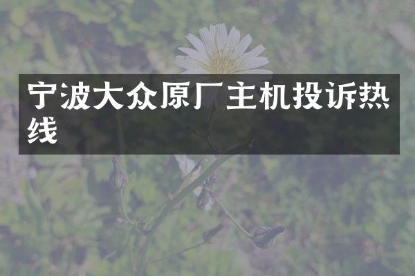 宁波大众原厂主机投诉热线