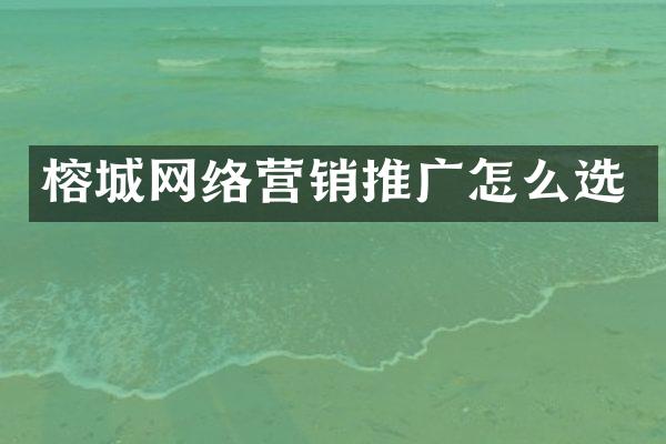 榕城网络营销推广怎么选