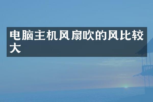 电脑主机风扇吹的风比较大