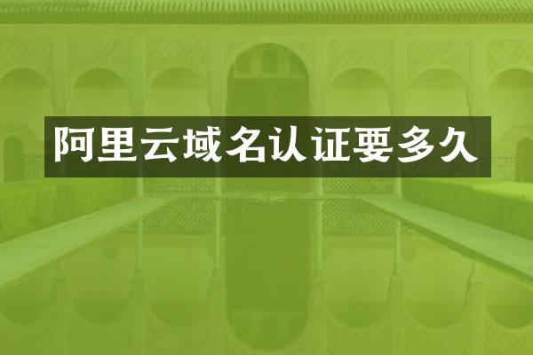 阿里云域名认证要多久
