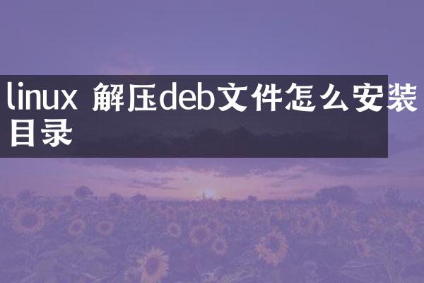 linux 解压deb文件怎么安装目录