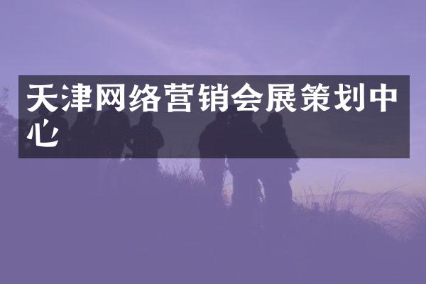 天津网络营销会展策划中心