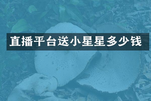 直播平台送小星星多少钱