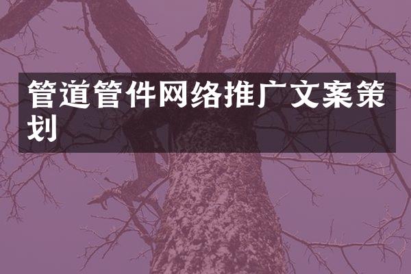 管道管件网络推广文案策划