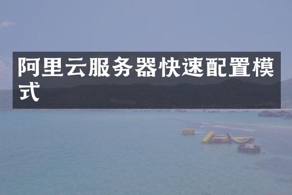 阿里云服务器快速配置模式